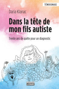 Title: Dans la tête de mon fils autiste: Trente ans de quête pour un diagnostic, Author: Daria Klanac