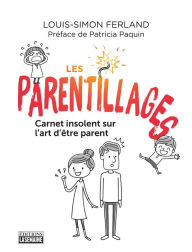 Title: Les parentillages: Carnet insolent sur l'art d'être parent, Author: Louis-Simon Ferland