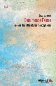 Title: D'un monde l'autre. Tracées des littératures francophones, Author: Lise Gauvin