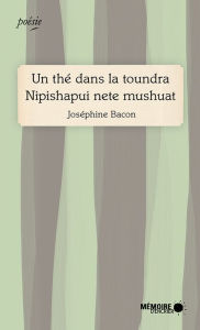 Title: Un thé dans la toundra Nipishapui nete mushuat, Author: Joséphine Bacon