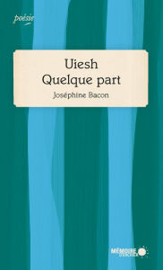 Title: Uiesh - Quelque part: Prix des libraires 2019, Author: Joséphine Bacon