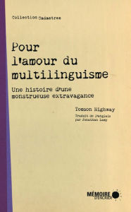Title: Pour l'amour du multilinguisme: Une histoire d'une monstrueuse extravagance, Author: Tomson Highway