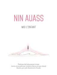 Title: Nin Auass. Moi l'enfant: Poèmes de la jeunesse innue, Author: Joséphine Bacon