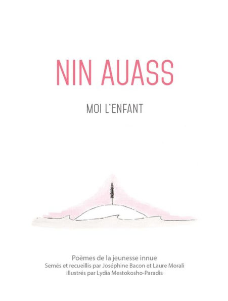 Nin Auass. Moi l'enfant: Poèmes de la jeunesse innue