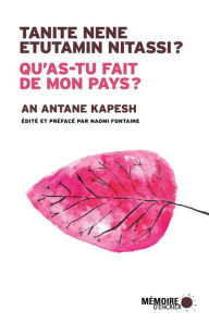 Title: Qu'as-tu fait de mon pays? Tanite nene etutamin nitassi?: TANITE NENE ETUTAMIN NITASSI, Author: An Antane Kapesh