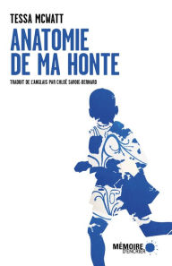 Title: Anatomie de ma honte, Author: Tessa McWatt