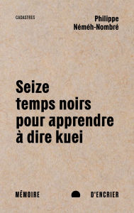 Title: Seize temps noirs pour apprendre à dire kuei, Author: Philippe Néméh-Nombré
