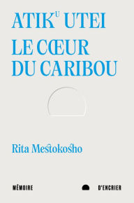 Title: Atiku utei. Le cour du caribou, Author: Rita Mestokosho