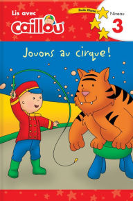 Title: Caillou: Jouons au cirque! Lis avec Caillou Niveau 3 (French edition of Caillou: Circus Fun), Author: Klevberg Moeller