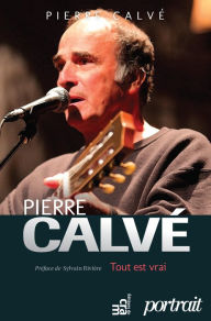 Title: Pierre Calvé - Tout est vrai, Author: Pierre Calvé