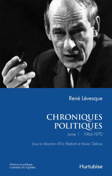 Chroniques politiques de René Lévesque T1: Les années 1966-1970