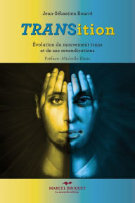 Title: Transition - Tome I: Évolution du mouvement trans et de ses revendications, Author: Jean-Sébastien Bourré
