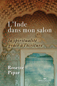 Title: L'Inde dans mon salon: La spiritualité grâce à l'écriture, Author: Rosette Pipar