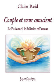 Title: Couple et cœur conscient : Le Fusionnel, le Solitaire et l'Amour, Author: Claire Reid