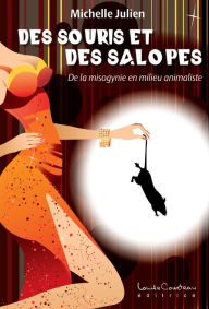 Title: Des souris et des salopes : De la misogynie en milieu animaliste, Author: Michelle Julien