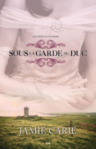 Title: Sous la garde du Duc: Sous la garde du Duc, Author: Jamie Carie
