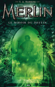 Title: Le miroir du destin, Author: T. A. Barron