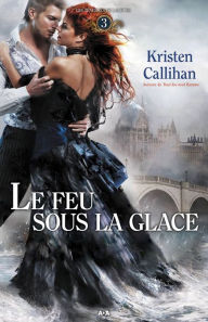 Title: Le feu sous la glace, Author: Kristen Callihan