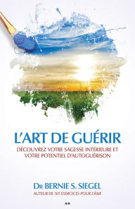 Title: L'art de guérir: Découvrez votre sagesse intérieure et votre potentiel d'auto-guérison, Author: Bernie S. Siegel