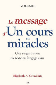 Title: Le message d'Un cours en miracles: Une vulgarisation du Texte en langage clair, Author: Elizabeth A. Cronkhite