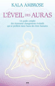 Title: L'éveil des auras: Un guide complet des étonnants changements évolutifs qui se profilent dans l'aura des êtres humains, Author: Kala Ambrose