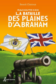 Title: Raconte-moi la Bataille des Plaines d'Abraham, Author: Benoît Clairoux