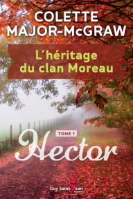Title: L'héritage du clan Moreau, tome 1: Hector, Author: Colette Major-McGraw