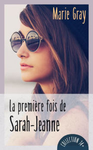 Title: La première fois de Sarah-Jeanne, Author: Marie Gray