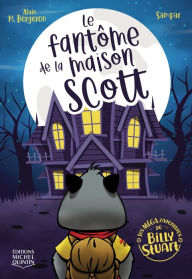 Title: Le fantôme de la maison Scott, Author: Alain M. Bergeron