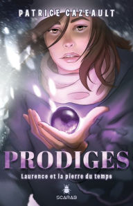 Title: Prodiges - Laurence et la pierre du temps, Author: Patrice Cazeault