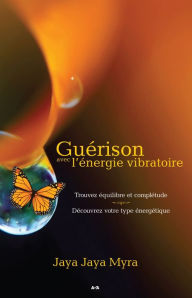 Title: Guérison avec l'énergie vibratoire, Author: Jaya Jaya Myra