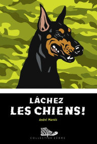 Title: Lâchez les chiens!, Author: André Marois