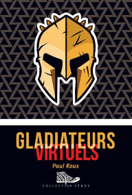 Title: Gladiateurs virtuels: Lauréat Prix Tamarac 2019, Author: Paul Roux