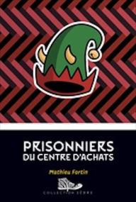 Title: Prisonniers du centre d'achats, Author: Mathieu Fortin