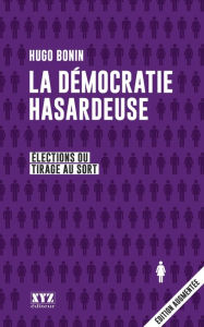 Title: La démocratie hasardeuse: Élections ou tirage au sort, Author: Hugo Bonin