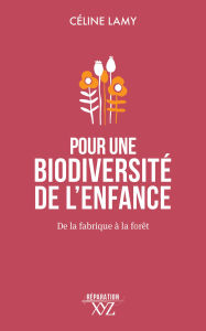 Title: Pour une biodiversité de l'enfance: De la fabrique à la forêt, Author: Céline Lamy
