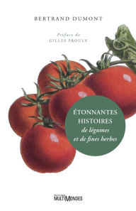 Title: Étonnantes histoires de légumes et de fines herbes, Author: Bertrand Dumont