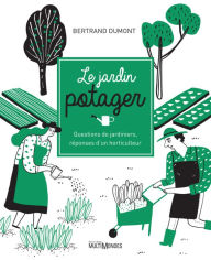 Title: Le jardin potager: Questions de jardiniers, réponses d'un horticulteur, Author: Bertrand Dumont