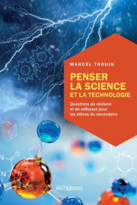 Title: Penser la science et la technologie: Questions de révision et de réflexion pour les élèves du secondaire, Author: Marcel Thouin