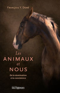 Title: Les animaux et nous: De la domination à la coexistence, Author: François Y. Doré