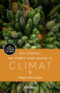Title: Des forêts pour sauver le climat: Chaque arbre compte, Author: Peter Wohlleben