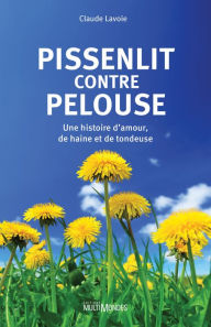 Title: Pissenlit contre pelouse: Une histoire d'amour, de haine et de tondeuse, Author: Claude Lavoie