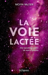 Title: La Voie lactée: une autobiographie de notre galaxie, Author: Moiya McTier