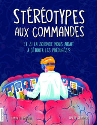 Title: Stéréotypes aux commandes: Et si la science nous aidait à déjouer les préjugés?, Author: Tanya Lloyd Kyi