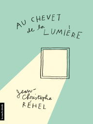 Title: Au chevet de la lumière, Author: Jean-Christophe Réhel