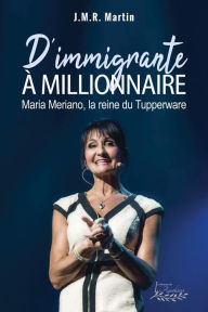Title: D'immigrante à millionnaire: Maria Meriano, la reine du Tupperware, Author: J.M.R. Martin