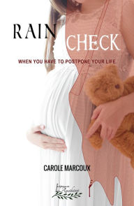 Title: Rain Check: When you have to postpone your life, Author: Carole Marcoux