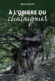 Title: À l'ombre du châtaignier, Author: Maryse Boisvert