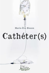 Title: Cathéter(s), Author: Marie-Ève Bisson
