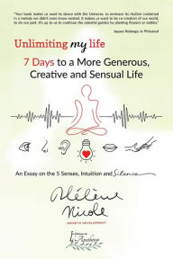 Title: Unlimiting my life: 7 days to a more generous, creative and sensual life, Author: Hélène Nicole Richard